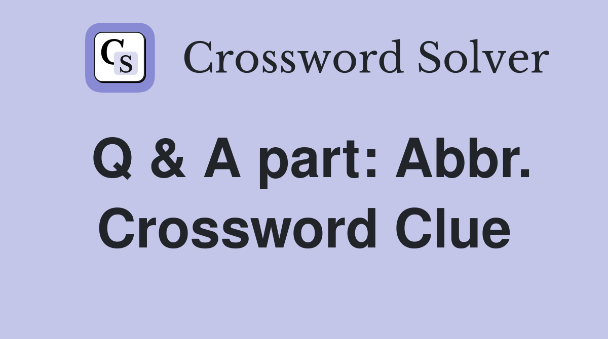 Q & A part: Abbr. Crossword Clue