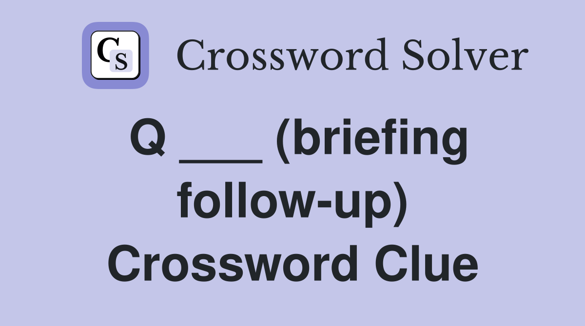 Q ___ (briefing follow-up) Crossword Clue
