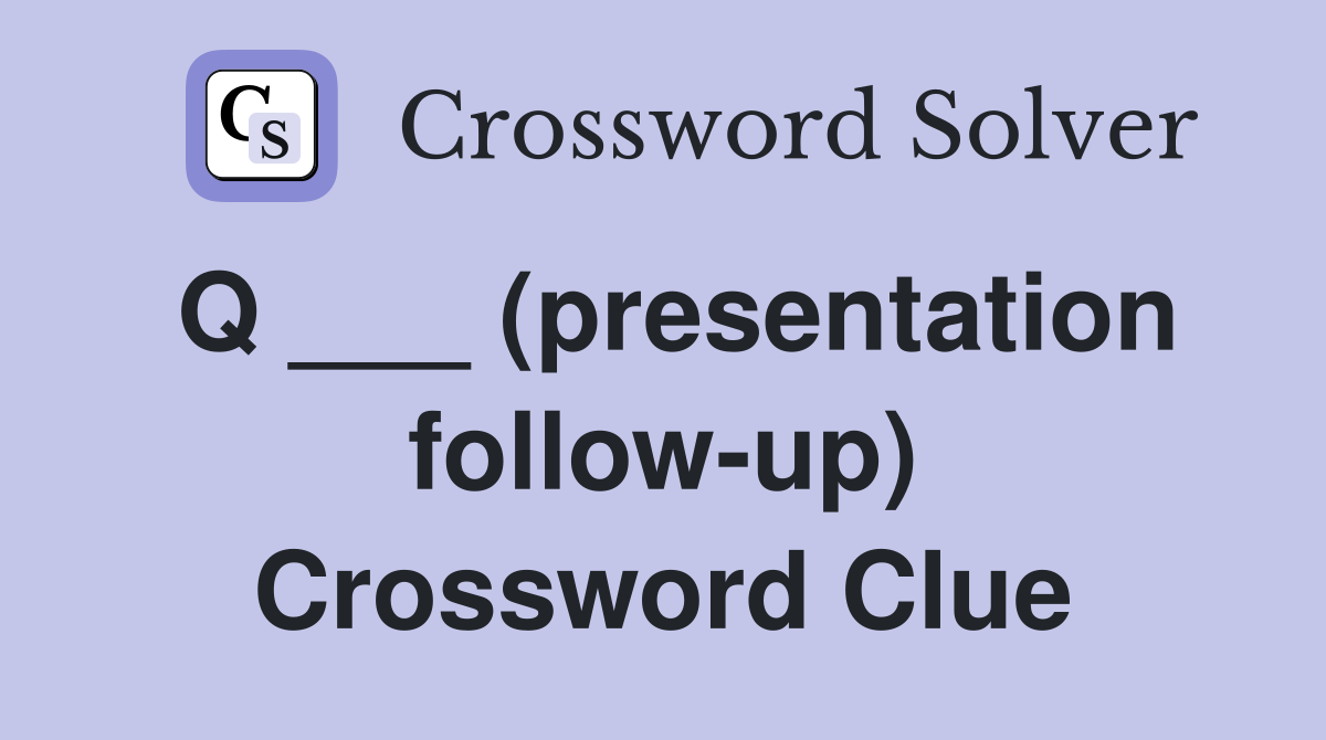Q ___ (presentation follow-up) Crossword Clue