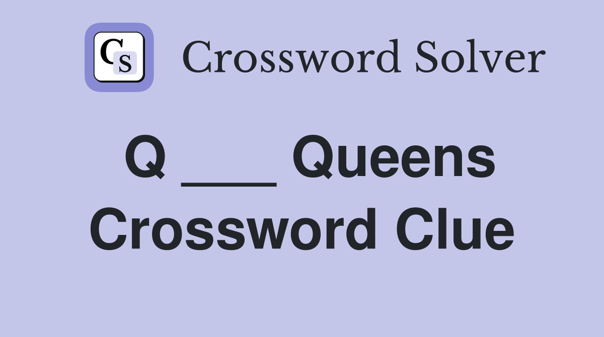 Q ___ Queens Crossword Clue
