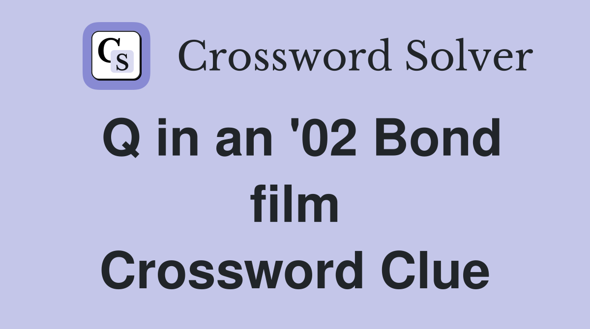 Q in an '02 Bond film Crossword Clue