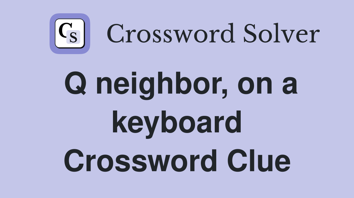 Q neighbor, on a keyboard Crossword Clue