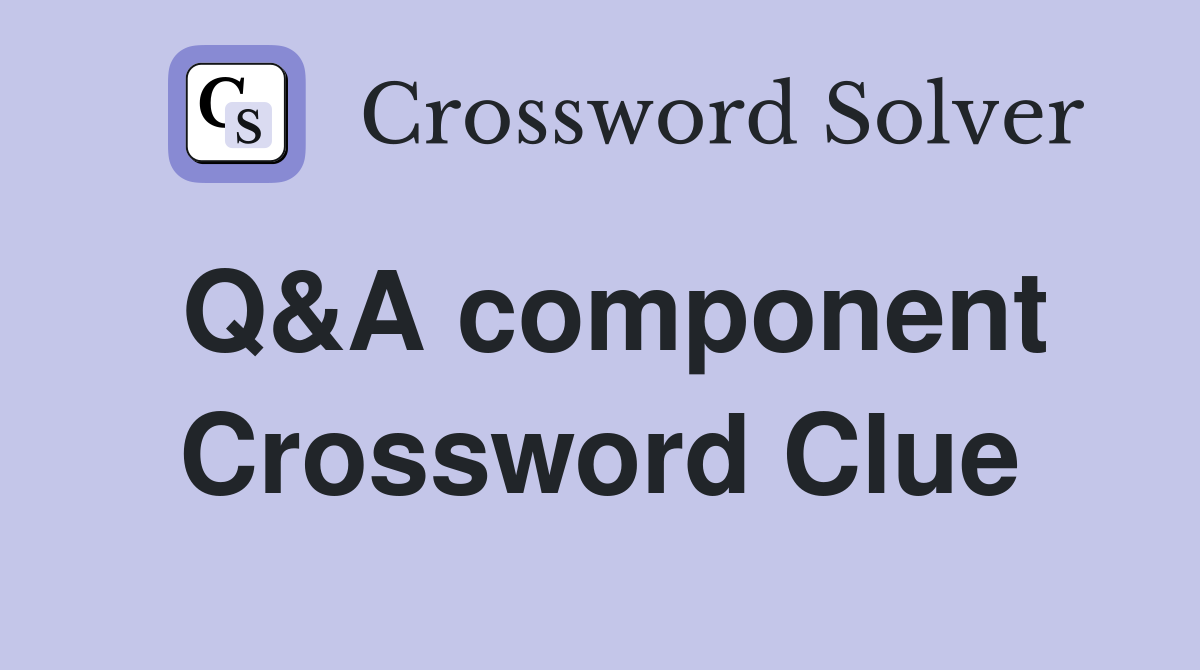 Q&A component Crossword Clue