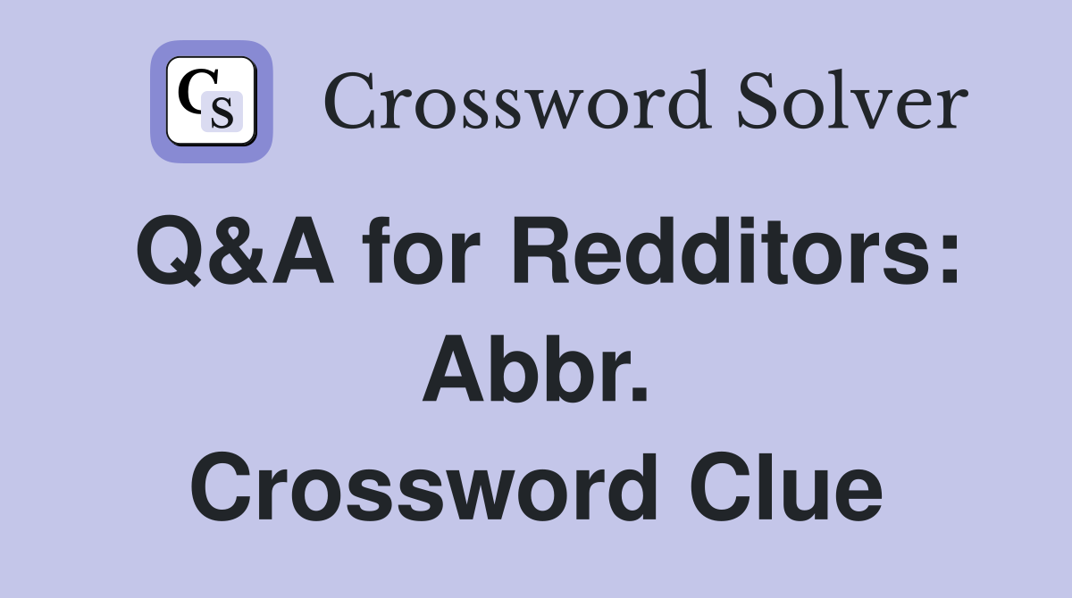 Q&A for Redditors: Abbr. Crossword Clue