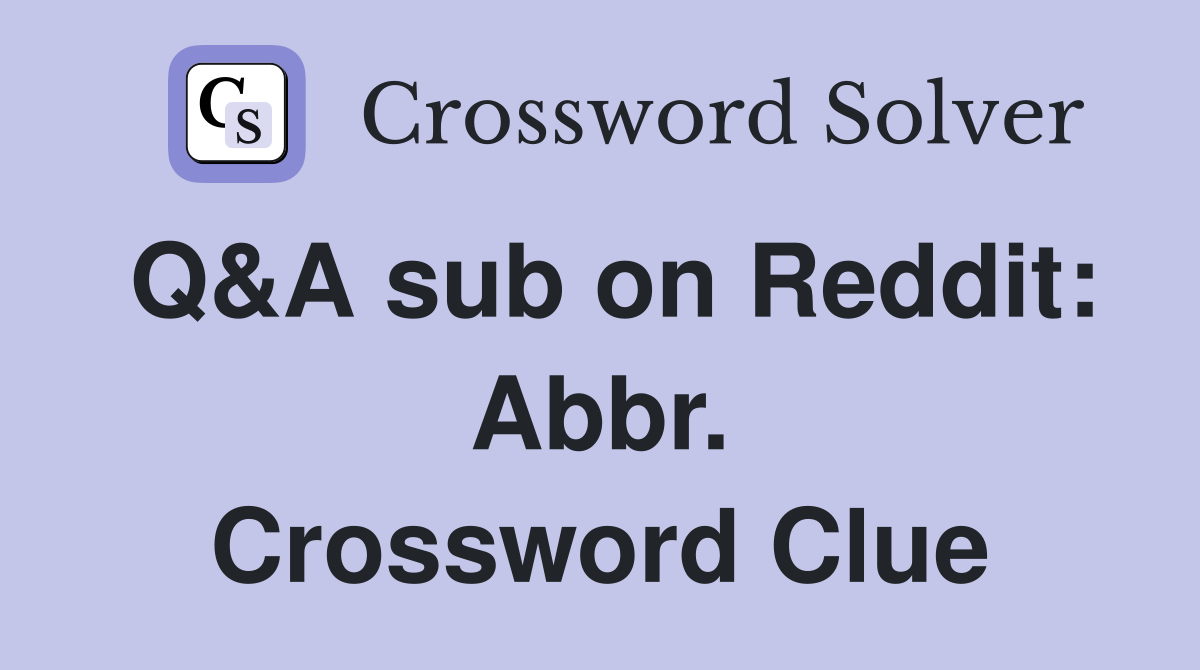 Q&A sub on Reddit: Abbr. Crossword Clue