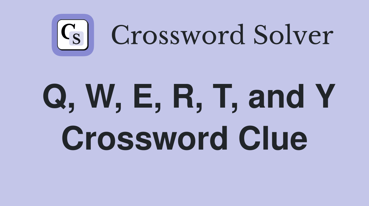 Q, W, E, R, T, and Y Crossword Clue