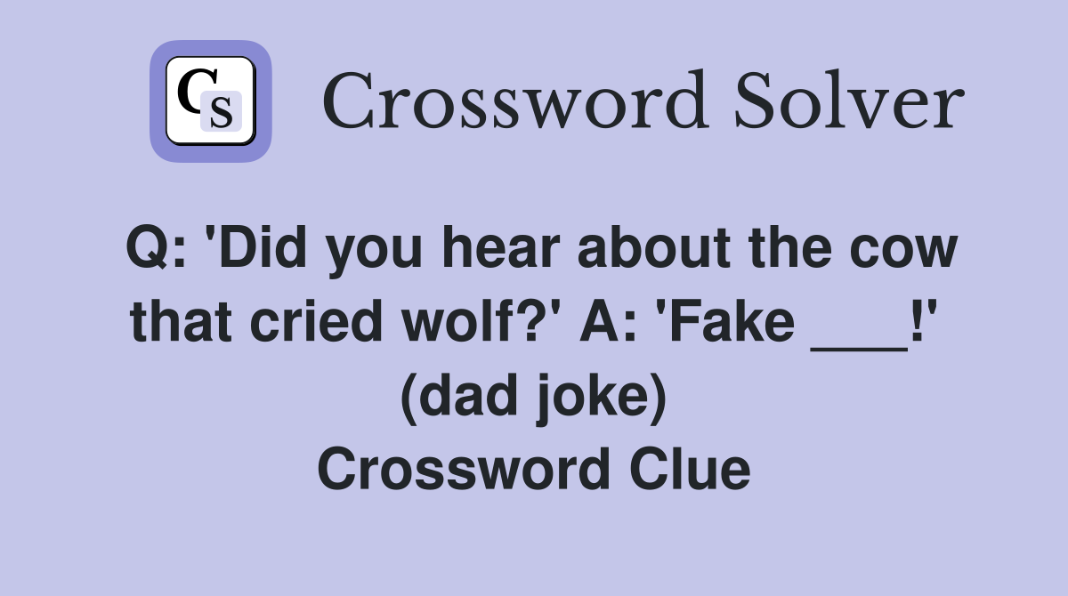 Q: 'Did you hear about the cow that cried wolf?' A: 'Fake ___!' (dad joke) Crossword Clue