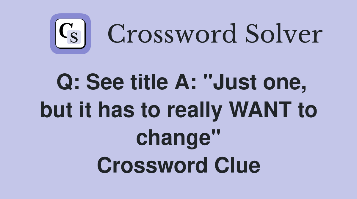 Q: See title A: "Just one, but it has to really WANT to change" Crossword Clue