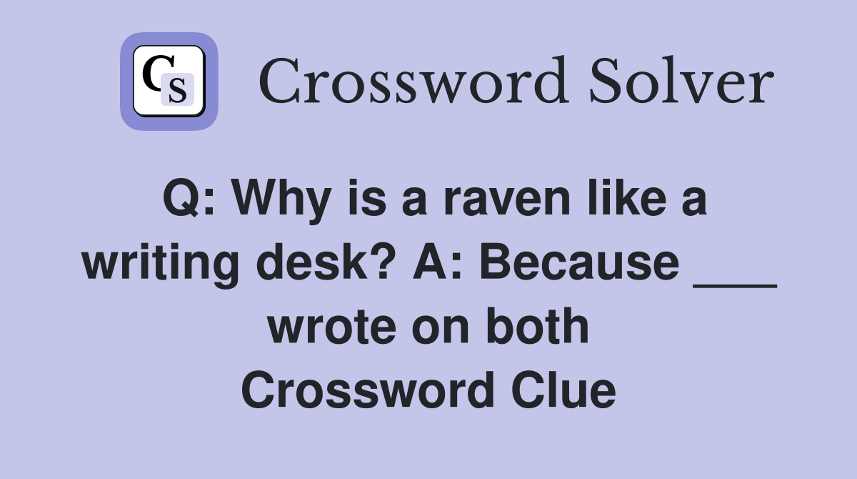 Q: Why is a raven like a writing desk? A: Because ___ wrote on both Crossword Clue