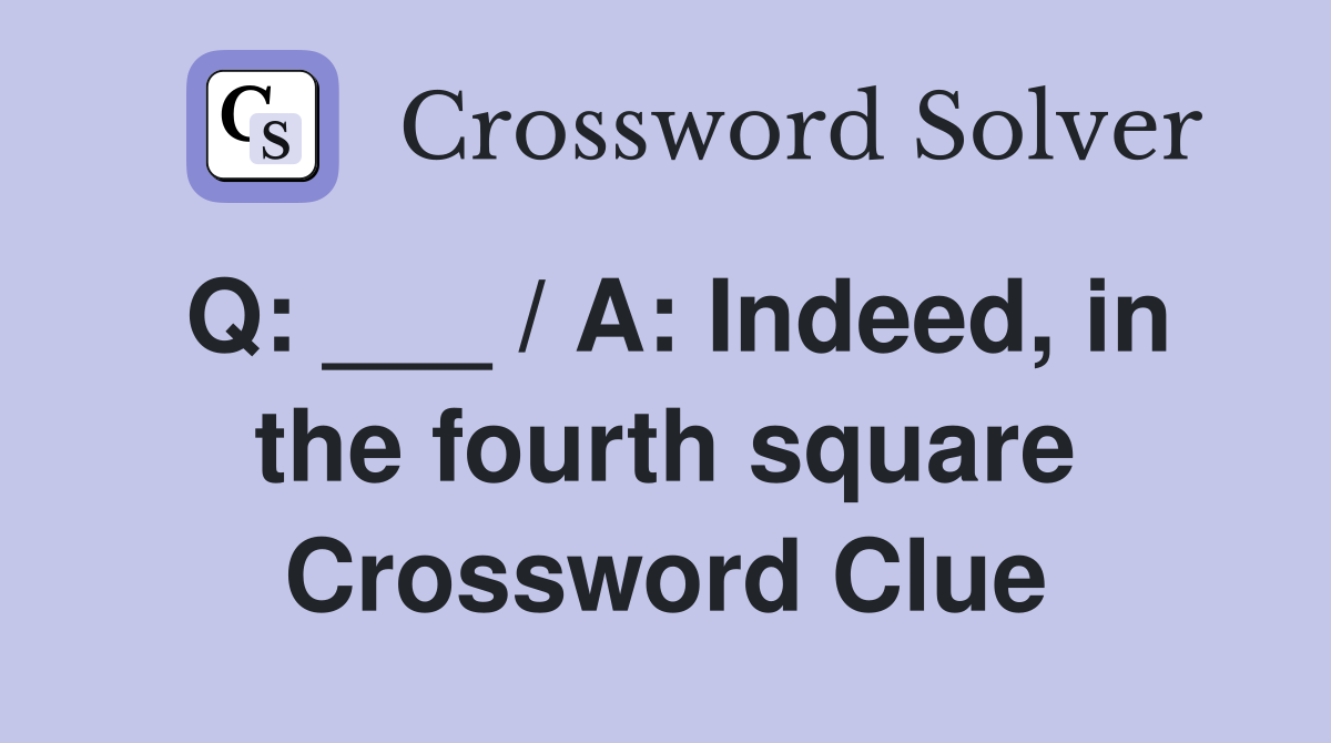 Q: ___ / A: Indeed, in the fourth square Crossword Clue