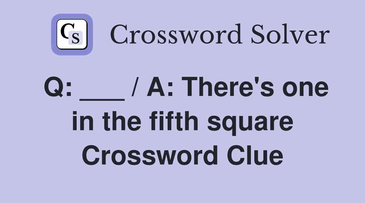 Q: ___ / A: There's one in the fifth square Crossword Clue
