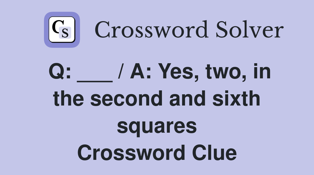 Q: ___ / A: Yes, two, in the second and sixth squares Crossword Clue