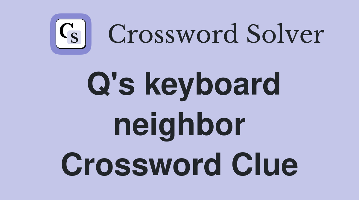 Q's keyboard neighbor Crossword Clue