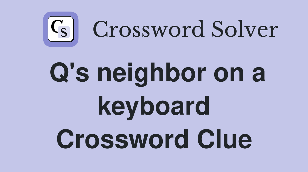 Q's neighbor on a keyboard Crossword Clue