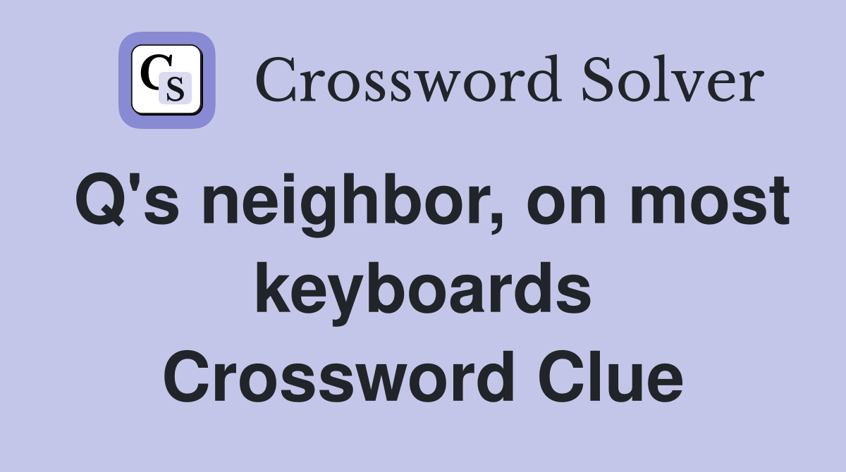 Q's neighbor, on most keyboards Crossword Clue