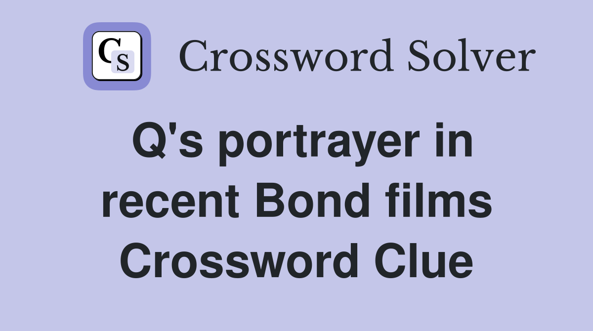 Q's portrayer in recent Bond films Crossword Clue