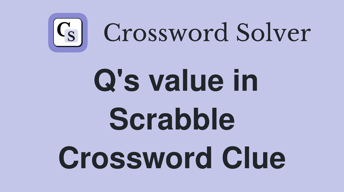 Q's value in Scrabble Crossword Clue