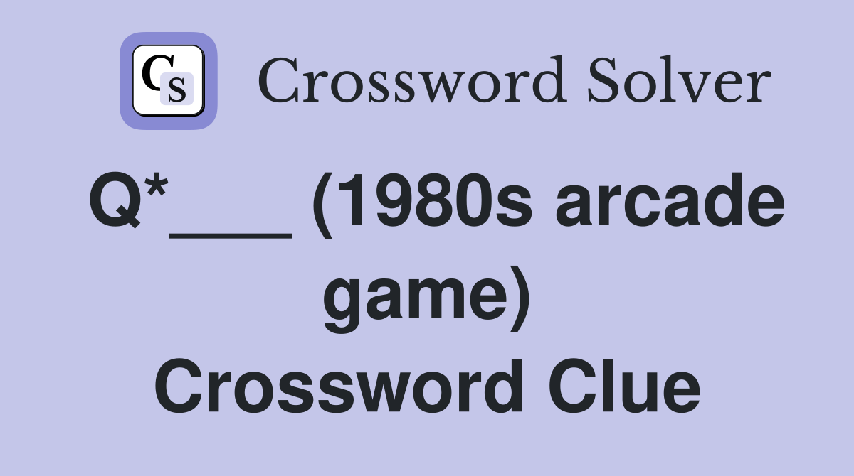 Q*___ (1980s arcade game) Crossword Clue