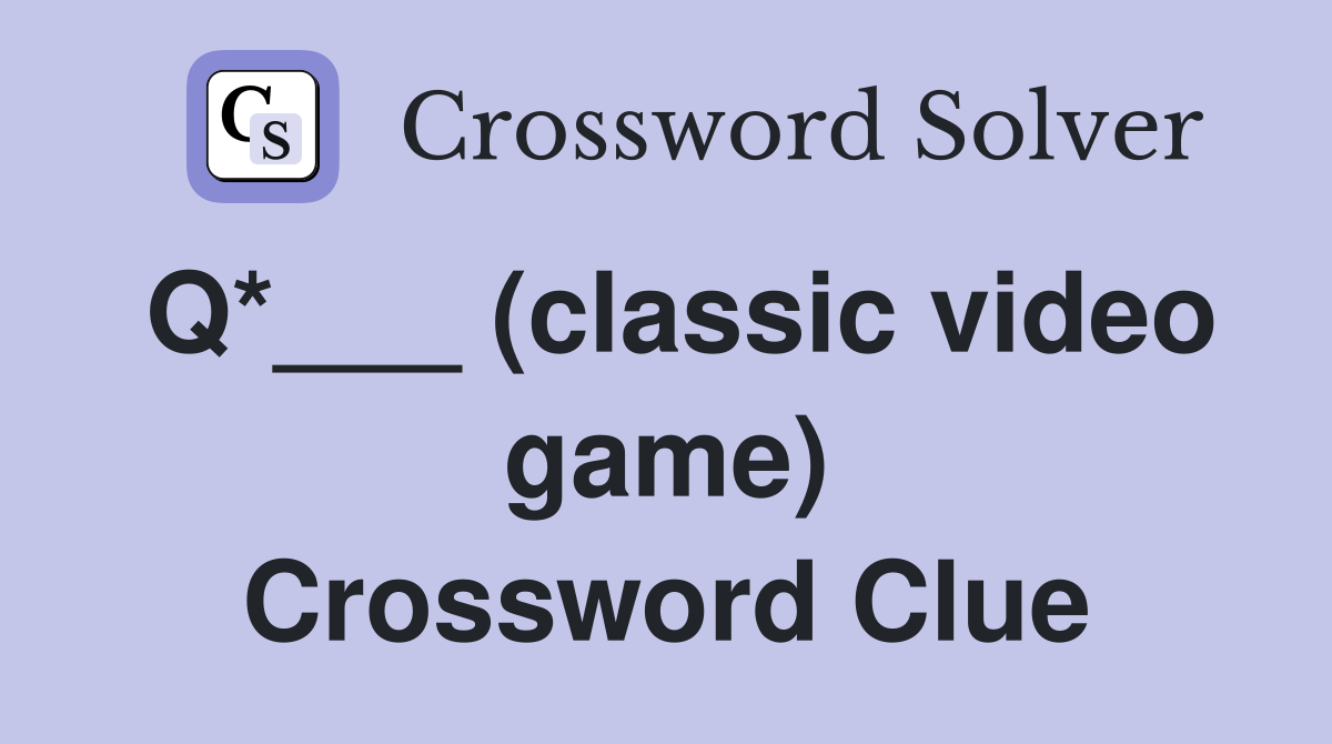 Q*___ (classic video game) Crossword Clue