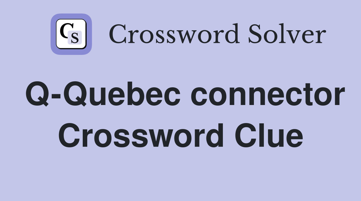 Q-Quebec connector Crossword Clue
