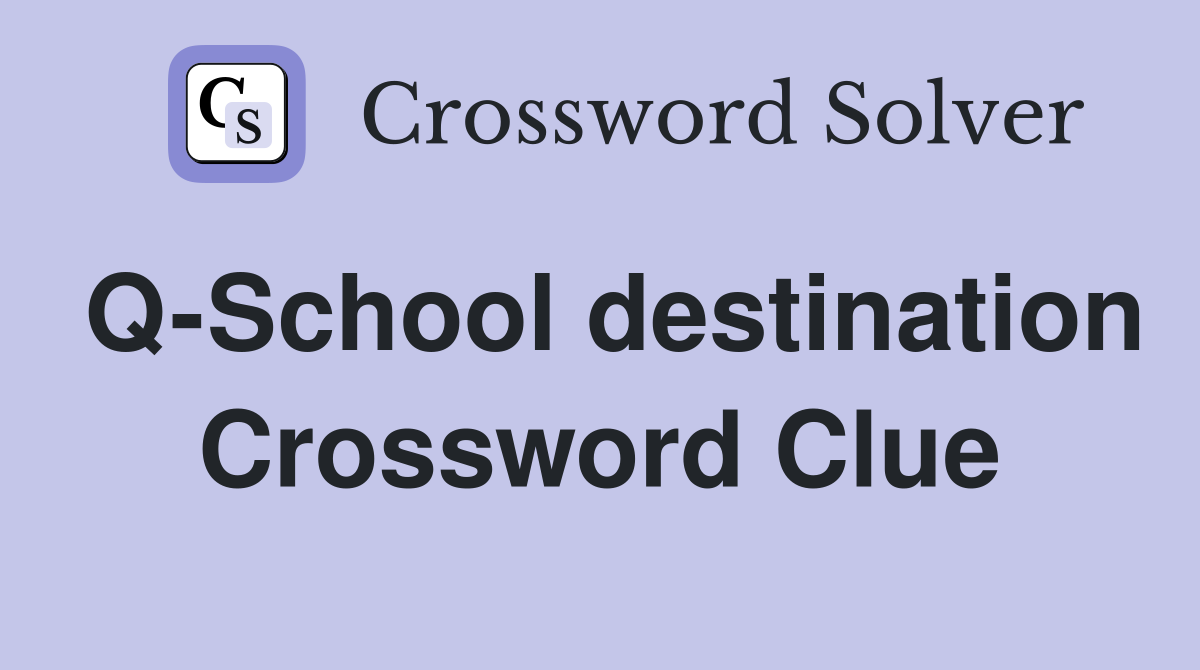 Q-School destination Crossword Clue