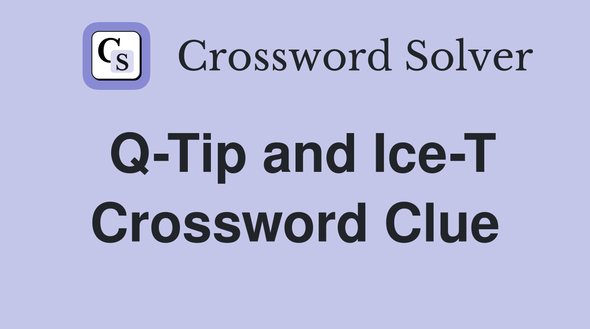 Q-Tip and Ice-T Crossword Clue