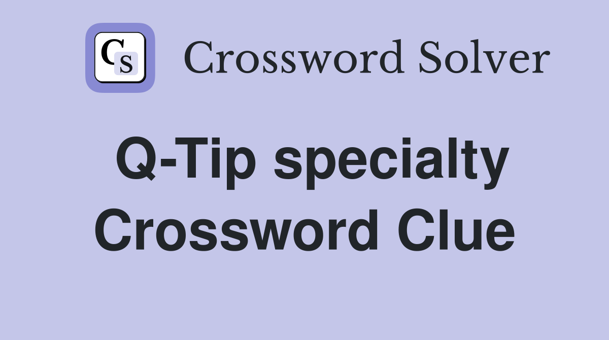 Q-Tip specialty Crossword Clue