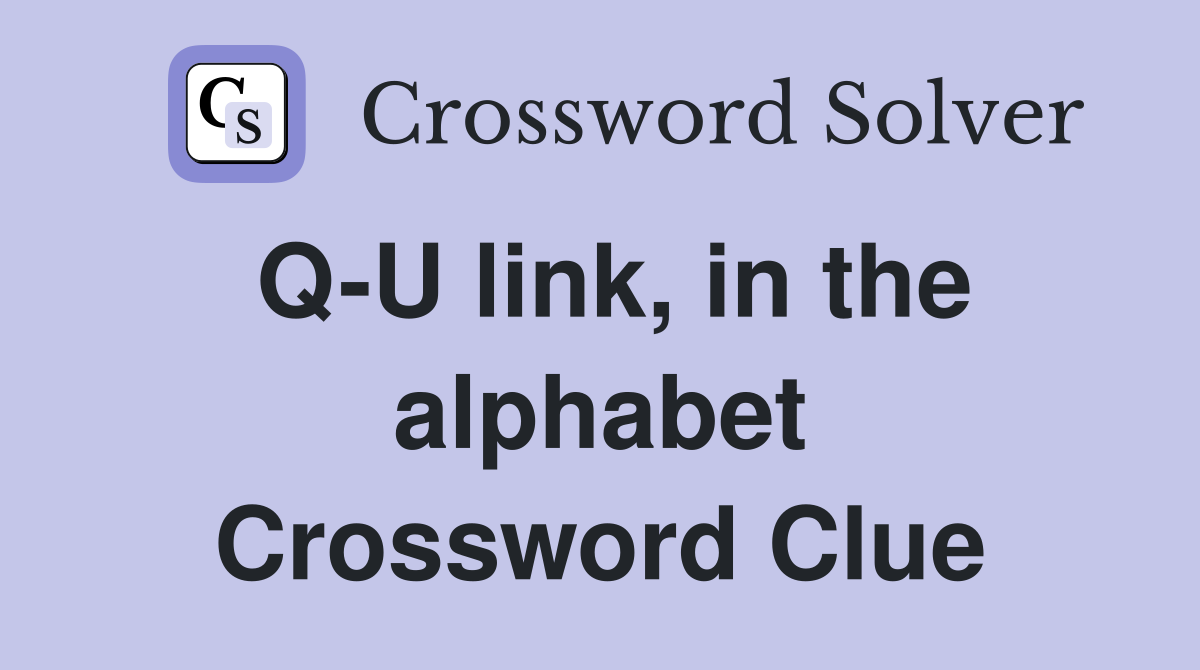 Q-U link, in the alphabet Crossword Clue