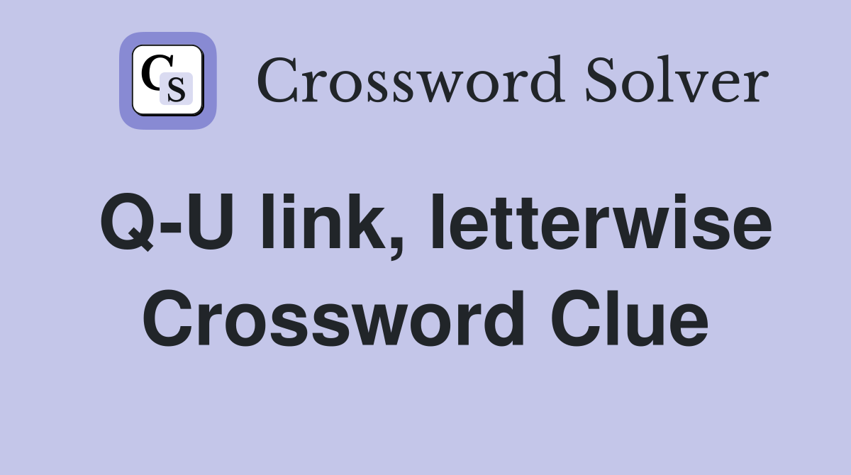 Q-U link, letterwise Crossword Clue