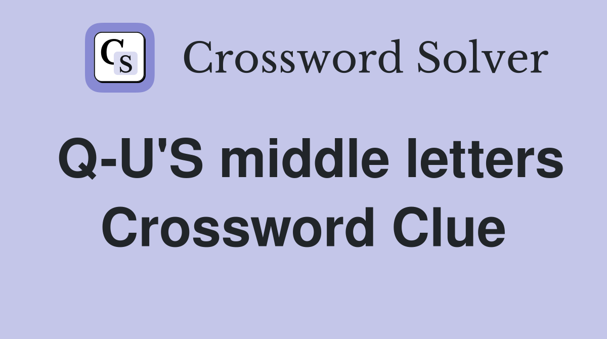Q-U'S middle letters Crossword Clue