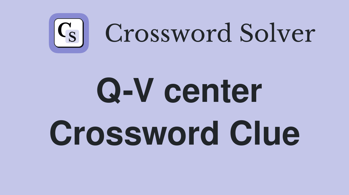 Q-V center Crossword Clue