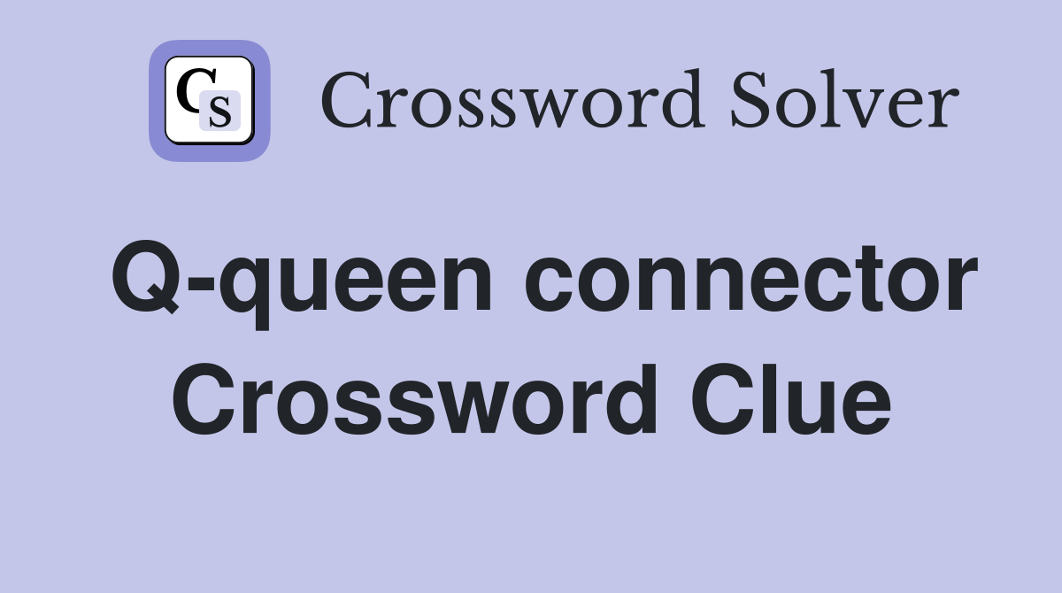 Q-queen connector Crossword Clue