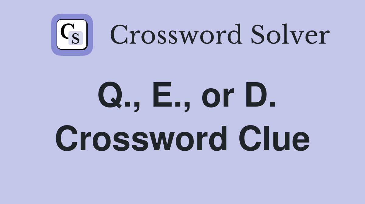 Q., E., or D. Crossword Clue