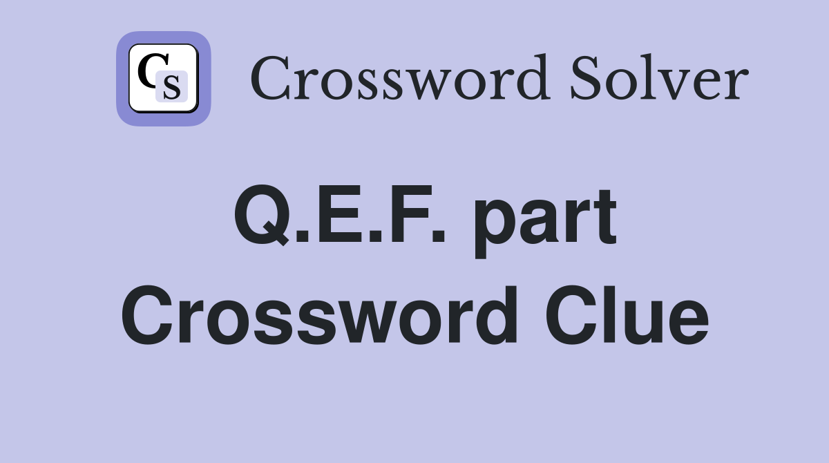 Q.E.F. part Crossword Clue