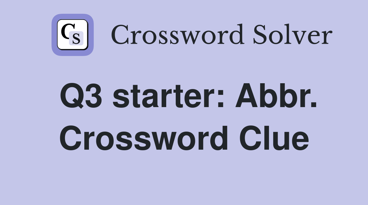Q3 starter: Abbr. Crossword Clue