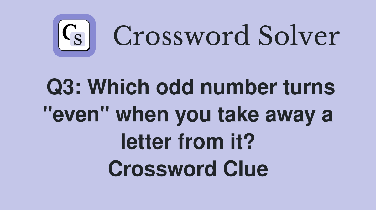 Q3: Which odd number turns "even" when you take away a letter from it? Crossword Clue