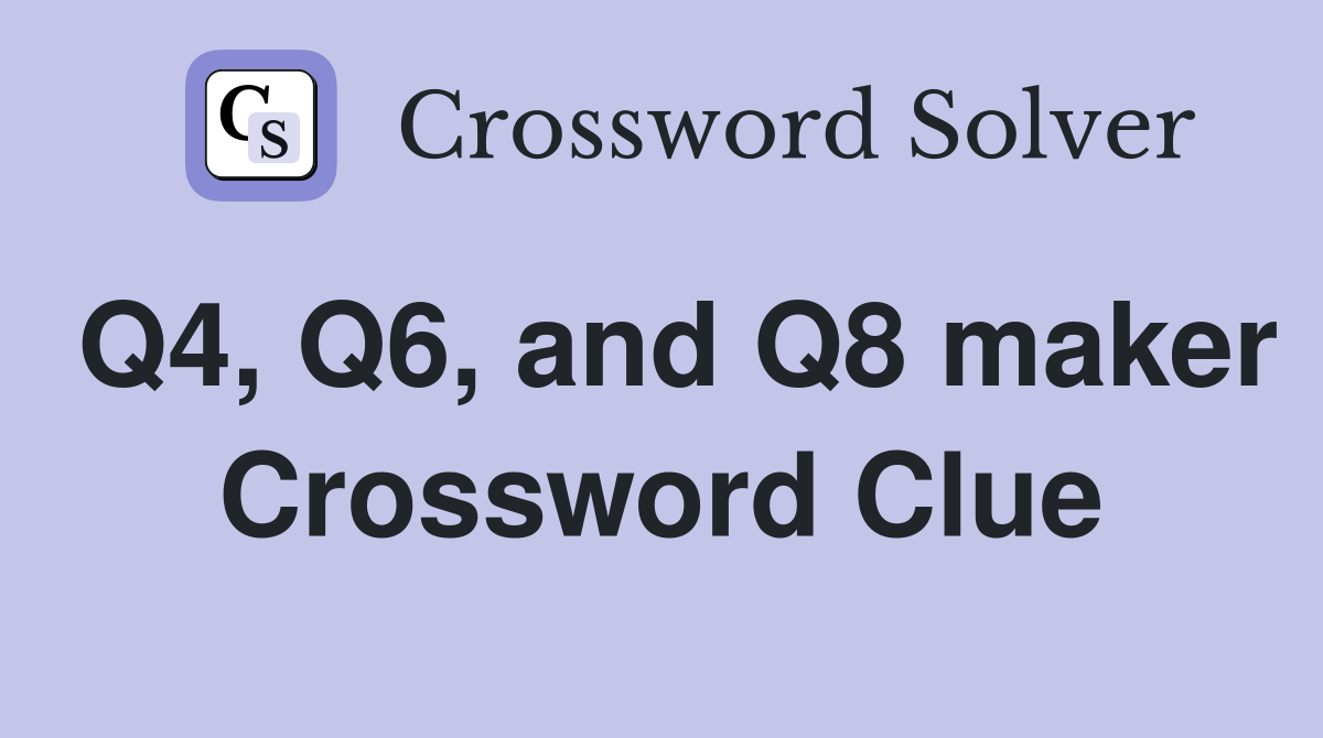 Q4, Q6, and Q8 maker Crossword Clue