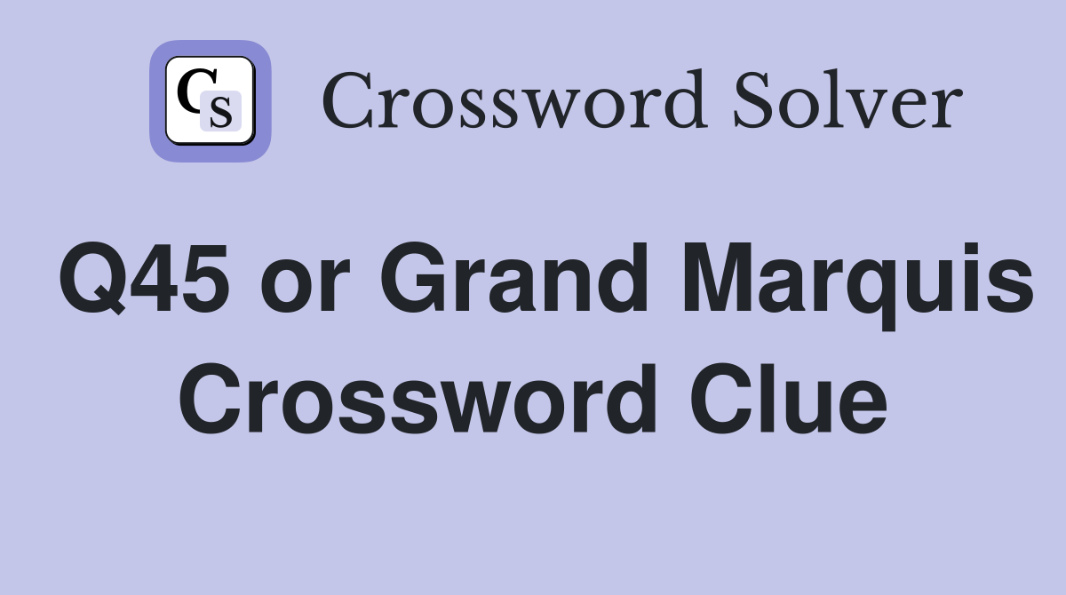 Q45 or Grand Marquis Crossword Clue