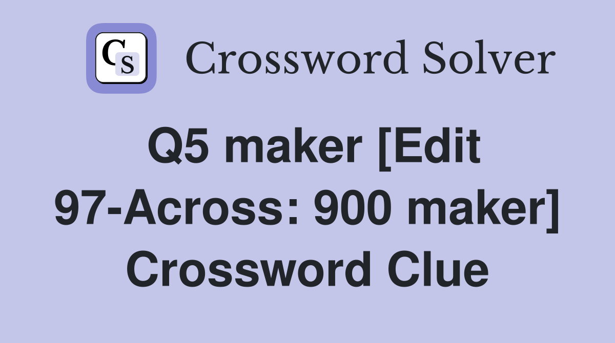 Q5 maker [Edit 97-Across: 900 maker] Crossword Clue