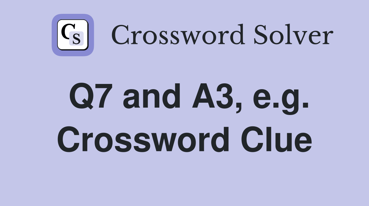 Q7 and A3, e.g. Crossword Clue