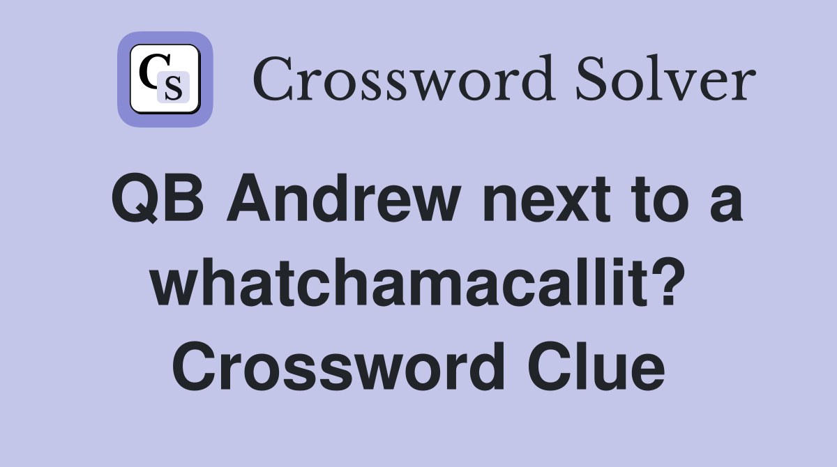 QB Andrew next to a whatchamacallit? Crossword Clue