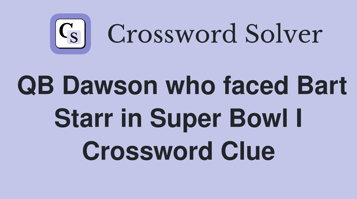 QB Dawson who faced Bart Starr in Super Bowl I Crossword Clue