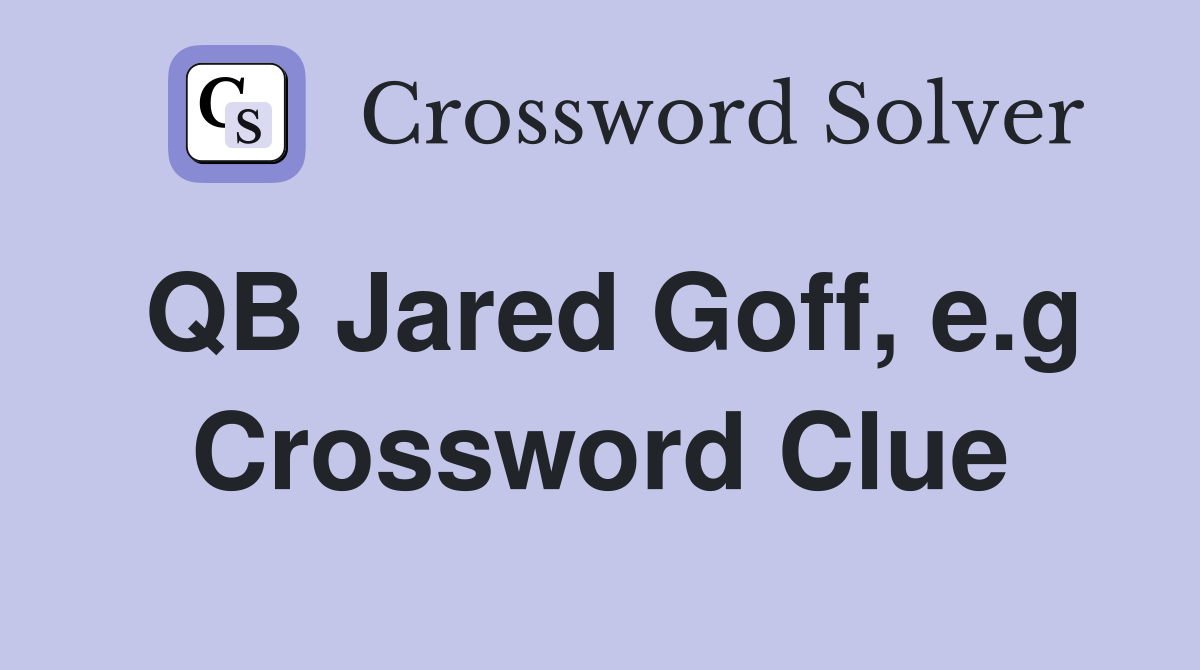 QB Jared Goff, e.g Crossword Clue