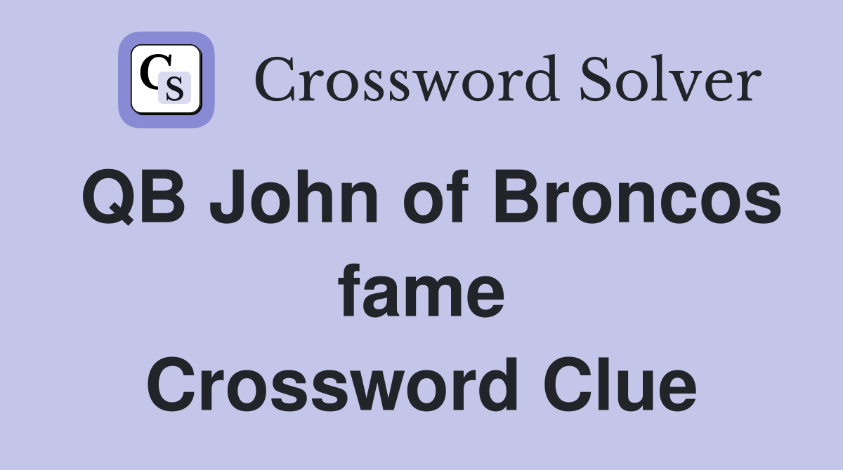 QB John of Broncos fame Crossword Clue