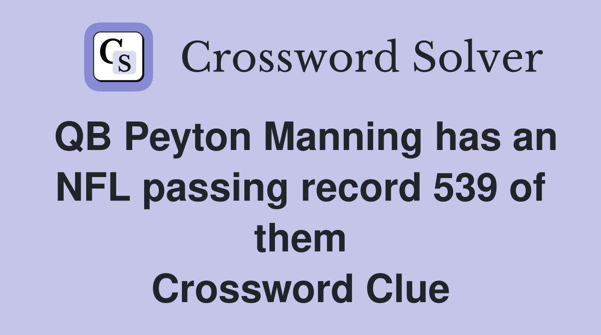 QB Peyton Manning has an NFL passing record 539 of them Crossword Clue