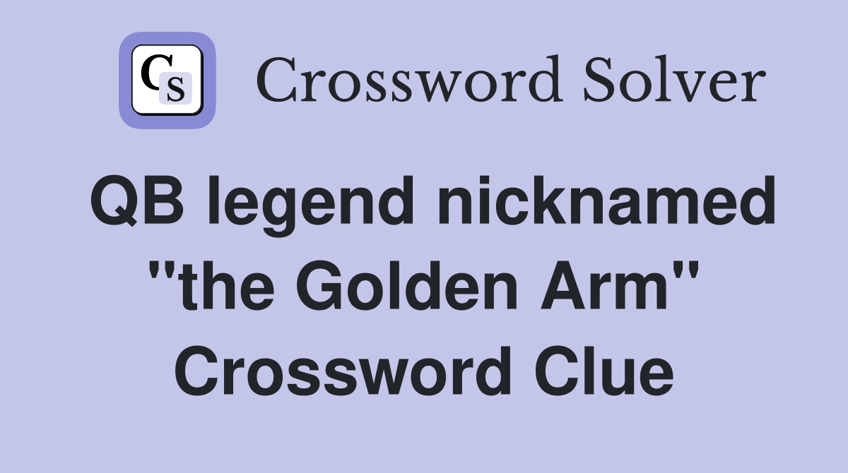 QB legend nicknamed "the Golden Arm" Crossword Clue