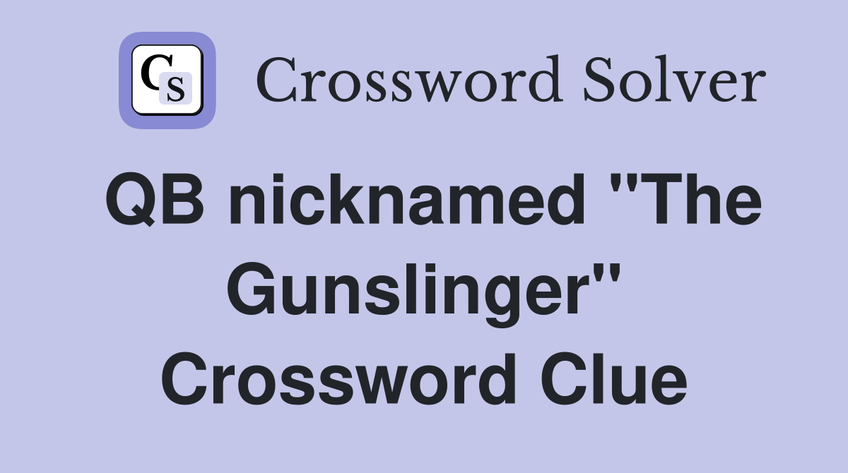 QB nicknamed "The Gunslinger" Crossword Clue