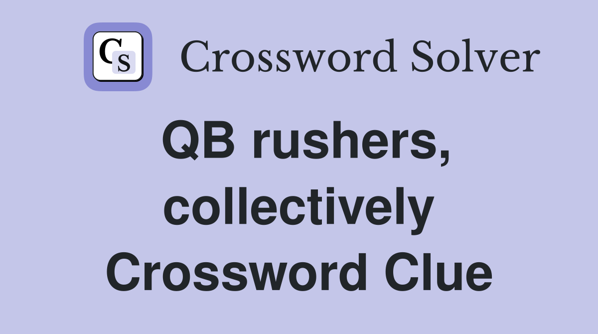QB rushers, collectively Crossword Clue
