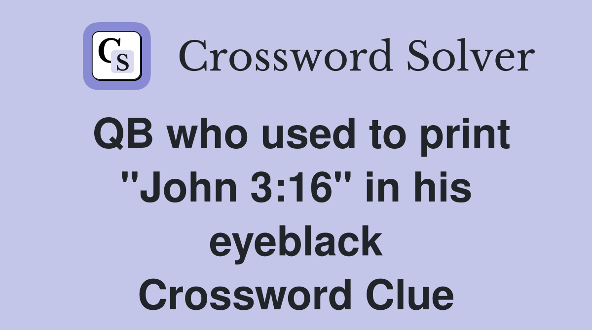 QB who used to print "John 3:16" in his eyeblack Crossword Clue