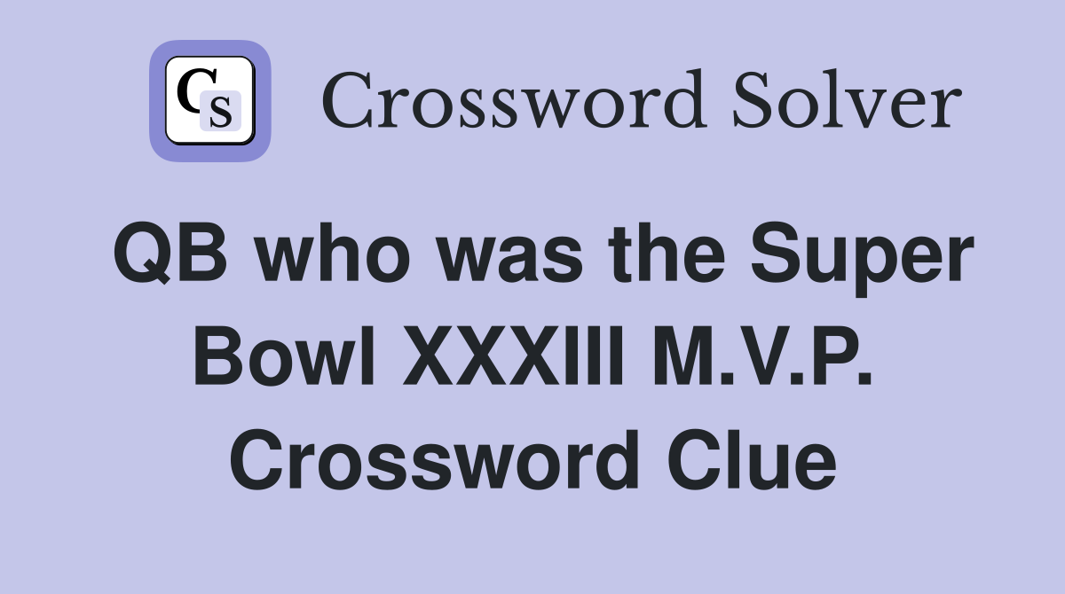 QB who was the Super Bowl XXXIII M.V.P. Crossword Clue